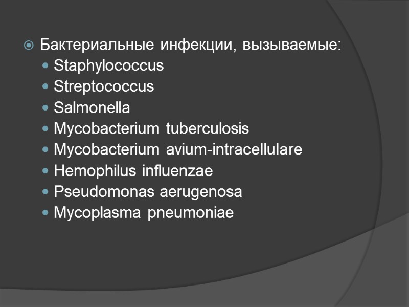 Бактериальные инфекции, вызываемые: Staphylococcus Streptococcus Salmonella Mycobacterium tuberculosis  Mycobacterium avium-intracellulare Hemophilus influenzae Pseudomonas